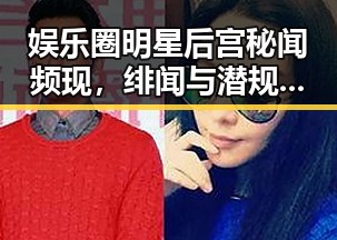 娱乐圈明星后宫秘闻频现，绯闻与潜规则牵扯不断