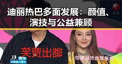 迪丽热巴多面发展：颜值、演技与公益兼顾