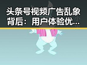 头条号视频广告乱象背后：用户体验优化的潜在路径