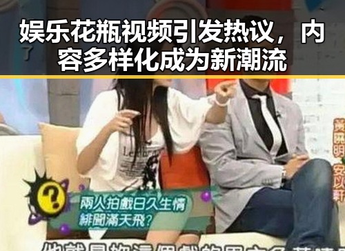 娱乐花瓶视频引发热议，内容多样化成为新潮流